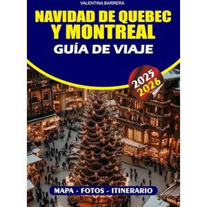 BARRERA, VALENTINA NAVIDAD DE QUEBEC Y MONTREAL GUÍA DE VIAJE 2025/2026: Experimente la magia del invierno canadiense con consejos de expertos, mercados festivos, luces ... tradiciones culturales y viajes sin estrés BARRERA, VALENTINA NAVIDAD DE QUEBEC Y MONTREAL GUÍA DE VIAJE 2025/2026: Experimente la magia del invierno canadiense con consejos de expertos, mercados festivos, luces ... tradiciones culturales y viajes sin estrés