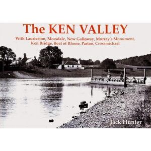Hunter, Jack The Ken Valley: With Laurieston, Mossdale, New Galloway, Murray's Monument, Ken Bridge, Boat of Rhone, Parton, Crossmichael Hunter, Jack The Ken Valley: With Laurieston, Mossdale, New Galloway, Murray's Monument, Ken Bridge, Boat of Rhone, Parton, Crossmichael
