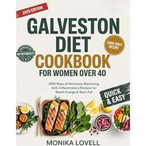 Monika Lovell Galveston Diet Cookbook for Women Over 40: 2000 Days of Hormone-Balancing, Anti-Inflammatory Recipes to Boost Energy & Burn Fat Monika Lovell Galveston Diet Cookbook for Women Over 40: 2000 Days of Hormone-Balancing, Anti-Inflammatory Recipes to Boost Energy & Burn Fat