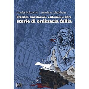 Bukowski, Charles Erezioni, eiaculazioni, esibizioni e altre storie d ordinaria follia Bukowski, Charles Erezioni, eiaculazioni, esibizioni e altre storie d ordinaria follia