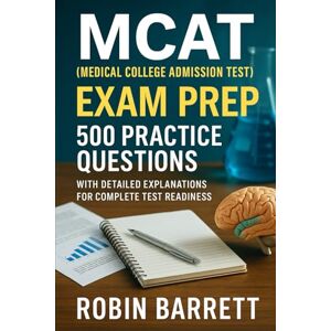 Barrett, Robin MCAT (Medical College Admission Test) Exam Prep: 500 Practice Questions with Detailed Explanations for Complete Test Readiness Barrett, Robin MCAT (Medical College Admission Test) Exam Prep: 500 Practice Questions with Detailed Explanations for Complete Test Readiness