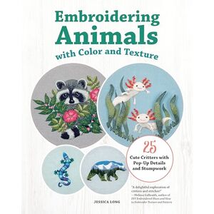 Long, Jessica Embroidering Animals with Color and Texture: 25 Cute Critters with Pop-Up Details and Stumpwork Long, Jessica Embroidering Animals with Color and Texture: 25 Cute Critters with Pop-Up Details and Stumpwork