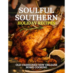 J.S.P.J. Soulful Southern Holiday Recipes: Old Fashioned New Orleans Home Cooking J.S.P.J. Soulful Southern Holiday Recipes: Old Fashioned New Orleans Home Cooking