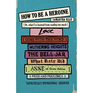 Ellis, Samantha How To Be A Heroine: Or, what I’ve learned from reading too much Ellis, Samantha How To Be A Heroine: Or, what I’ve learned from reading too much