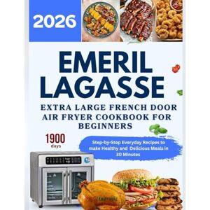 Hunt, Tammy Emeril Lagasse Extra-Large French Door Air Fryer Cookbook for Beginners: Step-by-Step Everyday Recipes to Make Healthy and Delicious Meals in 30 Minutes Hunt, Tammy Emeril Lagasse Extra-Large French Door Air Fryer Cookbook for Beginners: Step-by-Step Everyday Recipes to Make Healthy and Delicious Meals in 30 Minutes