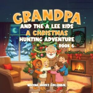 James, Wayne Grandpa and the a Lee Kids: A CHRISTMAS HUNTING ADVENTURE Book 6 of 7 James, Wayne Grandpa and the a Lee Kids: A CHRISTMAS HUNTING ADVENTURE Book 6 of 7