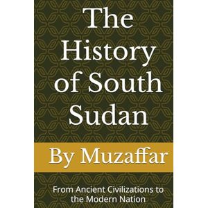 Muzaffar, Shaik The History of South Sudan: From Ancient Civilizations to the Modern Nation (history books) Muzaffar, Shaik The History of South Sudan: From Ancient Civilizations to the Modern Nation (history books)