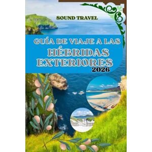 Travel, Sound GUÍA DE VIAJE A LAS HÉBRIDAS EXTERIORES 2026: Guía de viaje completa de las Hébridas Exteriores 2026: Aventuras inolvidables, cultura gaélica y escapadas costeras Travel, Sound GUÍA DE VIAJE A LAS HÉBRIDAS EXTERIORES 2026: Guía de viaje completa de las Hébridas Exteriores 2026: Aventuras inolvidables, cultura gaélica y escapadas costeras