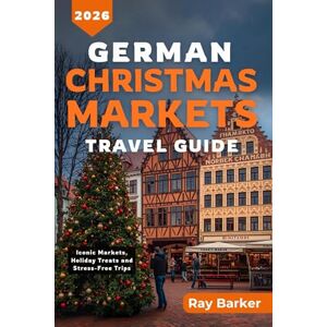 Barker GERMAN CHRISTMAS MARKETS TRAVEL GUIDE 2026: A Complete Guide to Germany’s Best Markets, Seasonal Traditions, and Winter Travel Adventures (TerraVista Travels) Barker GERMAN CHRISTMAS MARKETS TRAVEL GUIDE 2026: A Complete Guide to Germany’s Best Markets, Seasonal Traditions, and Winter Travel Adventures (TerraVista Travels)