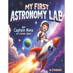 Steward, JA My First Astronomy Lab: Join Captain Nova on A Cosmic Quest Steward, JA My First Astronomy Lab: Join Captain Nova on A Cosmic Quest
