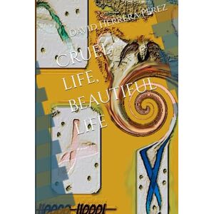 Herrera Pérez, David Cruel life, beautiful life Herrera Pérez, David Cruel life, beautiful life