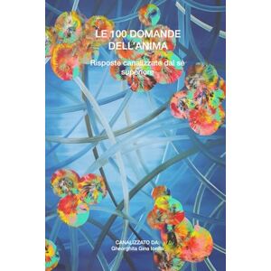 Ionita, Gheorghita Gina Le 100 domande dell'anima: Risposte canalizzate dal sé superiore Ionita, Gheorghita Gina Le 100 domande dell'anima: Risposte canalizzate dal sé superiore