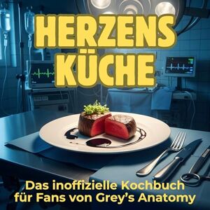 Peters, Amelia Herzensküche: Das inoffizielle Kochbuch für Fans von Grey’s Anatomy. 40 Rezepte für jedes Kochlevel: schnell, lecker, einfach Peters, Amelia Herzensküche: Das inoffizielle Kochbuch für Fans von Grey’s Anatomy. 40 Rezepte für jedes Kochlevel: schnell, lecker, einfach
