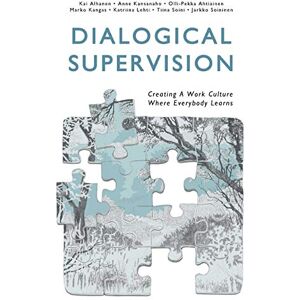 Alhanen, Kai Dialogical Supervision: Creating A Work Culture Where Everybody Learns Alhanen, Kai Dialogical Supervision: Creating A Work Culture Where Everybody Learns