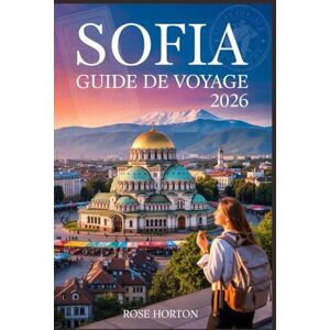 Horton, Rose Sofia Guide de voyage 2026: Explorez la capitale intemporelle de la Bulgarie avec des conseils d'initiés, des joyaux locaux et des itinéraires pratiques Horton, Rose Sofia Guide de voyage 2026: Explorez la capitale intemporelle de la Bulgarie avec des conseils d'initiés, des joyaux locaux et des itinéraires pratiques