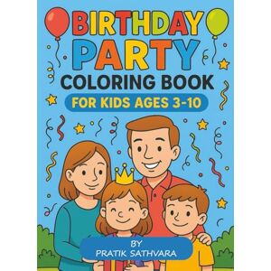 SATHVARA, PRATIK Birthday Party Coloring Book For Kids Ages 3 10: Fun-Filled Birthday Scenes to Color and Enjoy SATHVARA, PRATIK Birthday Party Coloring Book For Kids Ages 3 10: Fun-Filled Birthday Scenes to Color and Enjoy