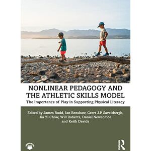 Rudd, James Nonlinear Pedagogy and the Athletic Skills Model: The Importance of Play in Supporting Physical Literacy Rudd, James Nonlinear Pedagogy and the Athletic Skills Model: The Importance of Play in Supporting Physical Literacy