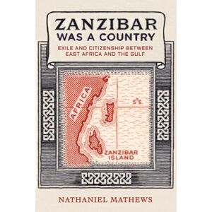 Mathews, Nathaniel Zanzibar Was a Country: Exile and Citizenship between East Africa and the Gulf: 32 (California World History Library) Mathews, Nathaniel Zanzibar Was a Country: Exile and Citizenship between East Africa and the Gulf: 32 (California World History Library)