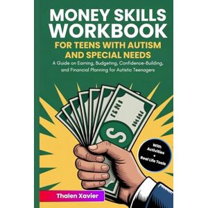 Xavier, Thalen Money Skills Workbook for Teens with Autism and Special Needs: A Guide on Earning, Budgeting, Confidence-Building, and Financial Planning for Autistic Teenagers (With Activities and Real-Life Tools) Xavier, Thalen Money Skills Workbook for Teens with Autism and Special Needs: A Guide on Earning, Budgeting, Confidence-Building, and Financial Planning for Autistic Teenagers (With Activities and Real-Life Tools)
