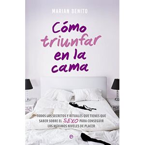 Benito, Marian Cómo triunfar en la cama : todos los secretos y rituales que tienes que saber sobre el sexo para conseguir los máximos niveles de placer Benito, Marian Cómo triunfar en la cama : todos los secretos y rituales que tienes que saber sobre el sexo para conseguir los máximos niveles de placer
