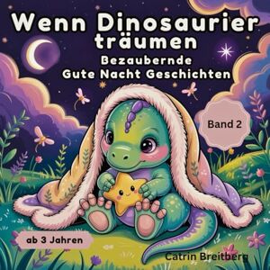 Breitberg, Catrin Wenn Dinosaurier träumen Band 2: Bezaubernde Gute Nacht Geschichten für Kinder ab 3 Jahren inkl. Affirmationen und Ausmalbilder Breitberg, Catrin Wenn Dinosaurier träumen Band 2: Bezaubernde Gute Nacht Geschichten für Kinder ab 3 Jahren inkl. Affirmationen und Ausmalbilder
