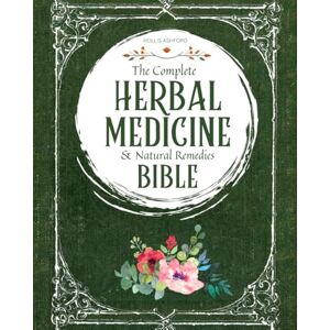 Ashford, Hollis The Complete Herbal Medicine & Natural Remedies Bible: Harnessing Nature’s Healing Power with the Ultimate Collection of Medicinal Herbs and Timeless Step-by-Step Recipes for Modern Wellness Ashford, Hollis The Complete Herbal Medicine & Natural Remedies Bible: Harnessing Nature’s Healing Power with the Ultimate Collection of Medicinal Herbs and Timeless Step-by-Step Recipes for Modern Wellness