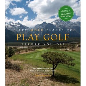 Santella, Chris Fifty More Places to Play Golf Before You Die: Golf Experts Share the World's Greatest Destinations: 75 Recipes to Get the Party Started Santella, Chris Fifty More Places to Play Golf Before You Die: Golf Experts Share the World's Greatest Destinations: 75 Recipes to Get the Party Started