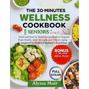 Muir, Alyssa The 30 Minutes Wellness Cookbook for Seniors Over 50: Quick and Easy By Heart Recipe Meals to Support Brain Health, Joint Strength, and Vibrant Aging — Inspired by Hailee Catalano’s Teachings Muir, Alyssa The 30 Minutes Wellness Cookbook for Seniors Over 50: Quick and Easy By Heart Recipe Meals to Support Brain Health, Joint Strength, and Vibrant Aging — Inspired by Hailee Catalano’s Teachings