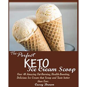Brown, Casey The Perfect Keto Ice Cream Scoop: Over 40 Amazing Fat-Burning, Health-Boosting, Delicious Ice Cream that Scoop and Taste better than Ever. Brown, Casey The Perfect Keto Ice Cream Scoop: Over 40 Amazing Fat-Burning, Health-Boosting, Delicious Ice Cream that Scoop and Taste better than Ever.