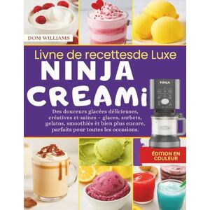 Williams, Dom LIVRE DE RECETTES DE LUXE NINJA CREAMI: Des douceurs glacées délicieuses, créatives et saines – glaces, sorbets, gelatos, smoothies et bien plus encore, parfaits pour toutes les occasions Williams, Dom LIVRE DE RECETTES DE LUXE NINJA CREAMI: Des douceurs glacées délicieuses, créatives et saines – glaces, sorbets, gelatos, smoothies et bien plus encore, parfaits pour toutes les occasions