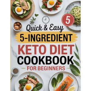 Kertzmann, Claire Quick & Easy 5-Ingredient Keto Diet Cookbook for Beginners: Jumpstart Your Weight Loss Journey with Fast, Affordable, and Delicious Low-Carb Recipes ... Ingredients — No Cooking Skills Required Kertzmann, Claire Quick & Easy 5-Ingredient Keto Diet Cookbook for Beginners: Jumpstart Your Weight Loss Journey with Fast, Affordable, and Delicious Low-Carb Recipes ... Ingredients — No Cooking Skills Required