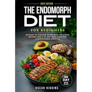 Higgins, Oscar The Endomorph Diet for Beginners: An Easy-to-Follow Guide with Delicious Recipes and a 30-Day Meal Plan for a Sustainable Lifestyle (Cookbook for Beginners and Beyond) Higgins, Oscar The Endomorph Diet for Beginners: An Easy-to-Follow Guide with Delicious Recipes and a 30-Day Meal Plan for a Sustainable Lifestyle (Cookbook for Beginners and Beyond)