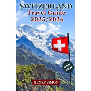 SIMON, HENRY SWITZERLAND TRAVEL GUIDE 2025/2026: “Explore the Heart of Europe: Scenic Journeys, Alpine Adventures, and Cultural Treasures Across Switzerland” SIMON, HENRY SWITZERLAND TRAVEL GUIDE 2025/2026: “Explore the Heart of Europe: Scenic Journeys, Alpine Adventures, and Cultural Treasures Across Switzerland”