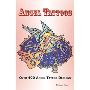 Karp, Johnny Angel Tattoos: Over 400 Tattoo Designs, Ideas and Pictures Including Angel Wings, Baby Angels, Devil Angels, Tribal, Cross, Fairy and Karp, Johnny Angel Tattoos: Over 400 Tattoo Designs, Ideas and Pictures Including Angel Wings, Baby Angels, Devil Angels, Tribal, Cross, Fairy and