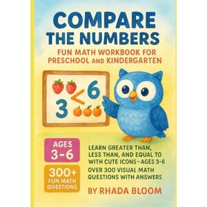 Bloom, Rhada Compare the Numbers: Fun Math Workbook for Preschool and Kindergarten: Learn Greater Than, Less Than, and Equal To with Cute Icons – Ages 3-6 Over 300 Visual Math Questions with Answers Bloom, Rhada Compare the Numbers: Fun Math Workbook for Preschool and Kindergarten: Learn Greater Than, Less Than, and Equal To with Cute Icons – Ages 3-6 Over 300 Visual Math Questions with Answers
