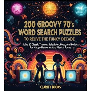 Books, Clarity 200 Groovy 70s Word Search Puzzles To Relive The Funky Decade: Solve 20 Classic Themes. Television, Food And Politics For Happy Memories And Mental Focus Books, Clarity 200 Groovy 70s Word Search Puzzles To Relive The Funky Decade: Solve 20 Classic Themes. Television, Food And Politics For Happy Memories And Mental Focus