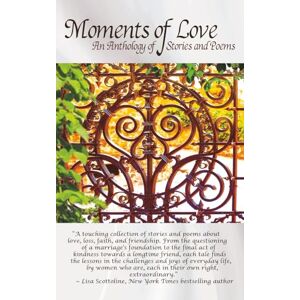 Weidener, Susan G. Moments of Love: An Anthology of Stories and Poems Weidener, Susan G. Moments of Love: An Anthology of Stories and Poems