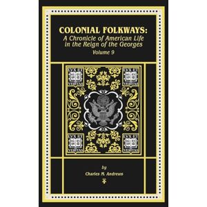 Andrews, Charles Colonial Folkways: A Chronicle of American Life in the Reign of the Georges: 9 (Chronicles of America) Andrews, Charles Colonial Folkways: A Chronicle of American Life in the Reign of the Georges: 9 (Chronicles of America)