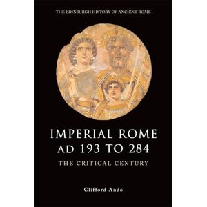 Clifford Ando Imperial Rome Ad 193 to 284: The Critical Century (Edinburgh History of Ancient Rome) (The Edinburgh History of Ancient Rome) Clifford Ando Imperial Rome Ad 193 to 284: The Critical Century (Edinburgh History of Ancient Rome) (The Edinburgh History of Ancient Rome)