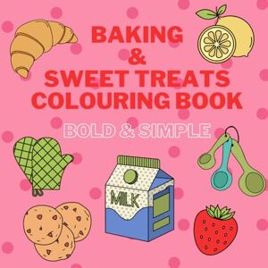Tolhurst, Glanfield Baking and Sweet Treats Colouring Book for Adults and Kids: Bold and Simple Baking and Sweet Treats Colouring Book for Adults and Kids Tolhurst, Glanfield Baking and Sweet Treats Colouring Book for Adults and Kids: Bold and Simple Baking and Sweet Treats Colouring Book for Adults and Kids