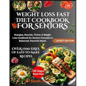 J Eric, Dr Sarah WEIGHT LOSS FAST DIET COOKBOOK FOR SENIORS: Energize, Nourish, Thrive: A Weight Loss Cookbook for Seniors Focused on Balanced, Flavorful Meals J Eric, Dr Sarah WEIGHT LOSS FAST DIET COOKBOOK FOR SENIORS: Energize, Nourish, Thrive: A Weight Loss Cookbook for Seniors Focused on Balanced, Flavorful Meals