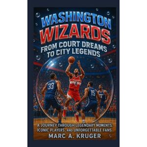 A. Kruger, Marc Washington Wizards: From Court Dreams To City Legends: A Journey Through Legendary Moments, Iconic Players, And Unforgettable Fans A. Kruger, Marc Washington Wizards: From Court Dreams To City Legends: A Journey Through Legendary Moments, Iconic Players, And Unforgettable Fans