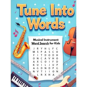 Austin, Everlee Tune Into Words Musical Instrument Word Search for Kids: 50 Challenging Yet Fun Word Puzzles That Spark Curiosity and Musical Thinking plus 10 Bonus Coloring Pages! Austin, Everlee Tune Into Words Musical Instrument Word Search for Kids: 50 Challenging Yet Fun Word Puzzles That Spark Curiosity and Musical Thinking plus 10 Bonus Coloring Pages!