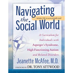 Jeannie McAfee (author) & Tony Attwood (Foreword by) Navigating the Social World: A Curriculum for Individuals with Asperger's Syndrome, High Functioning Autism and Related Disorders Jeannie McAfee (author) & Tony Attwood (Foreword by) Navigating the Social World: A Curriculum for Individuals with Asperger's Syndrome, High Functioning Autism and Related Disorders
