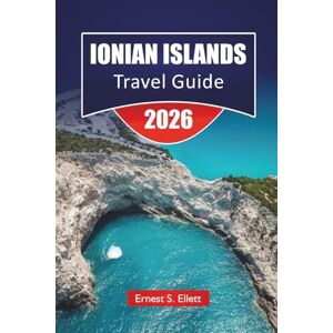 Ellett, Ernest S. IONIAN ISLANDS TRAVEL GUIDE 2026: Top Things to Do, Beaches, Island Hopping Routes, Coastal Villages, Local Cuisine, and Travel Tips in Western Greece Ellett, Ernest S. IONIAN ISLANDS TRAVEL GUIDE 2026: Top Things to Do, Beaches, Island Hopping Routes, Coastal Villages, Local Cuisine, and Travel Tips in Western Greece