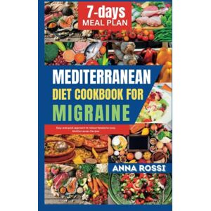 Rossi, Anna Mediterranean Diet Cookbook For Migraine: Easy and quick approach to relieve headache tasty Mediterranean Recipes (The Health Diet Cookbook Solution) Rossi, Anna Mediterranean Diet Cookbook For Migraine: Easy and quick approach to relieve headache tasty Mediterranean Recipes (The Health Diet Cookbook Solution)