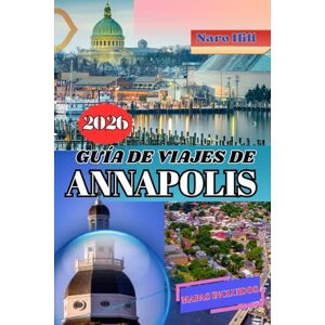 Hill, Naro GUÍA DE VIAJES DE ANNAPOLIS 2026: Tu guía completa de viaje a Annapolis 2026: Donde el encanto colonial se encuentra con la aventura costera Hill, Naro GUÍA DE VIAJES DE ANNAPOLIS 2026: Tu guía completa de viaje a Annapolis 2026: Donde el encanto colonial se encuentra con la aventura costera
