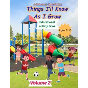 McMutry, Adrienne Things I'll Know As I Grow: Educational Activity Book: Volume 2 McMutry, Adrienne Things I'll Know As I Grow: Educational Activity Book: Volume 2