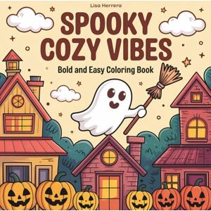 Herrera, Lisa Spooky Cozy Vibes: Coloring Book For Adults, Teens And Kids With Cute Creepy Creatures And Cozy Hygge Scenes For Relaxation (Spooky Cute Coloring Book) Herrera, Lisa Spooky Cozy Vibes: Coloring Book For Adults, Teens And Kids With Cute Creepy Creatures And Cozy Hygge Scenes For Relaxation (Spooky Cute Coloring Book)