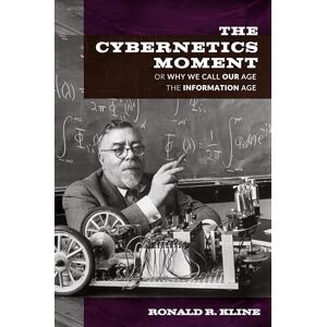 Kline, Ronald R. R. The Cybernetics Moment: Or Why We Call Our Age the Information Age (New Studies in American Intellectual and Cultural History) Kline, Ronald R. R. The Cybernetics Moment: Or Why We Call Our Age the Information Age (New Studies in American Intellectual and Cultural History)